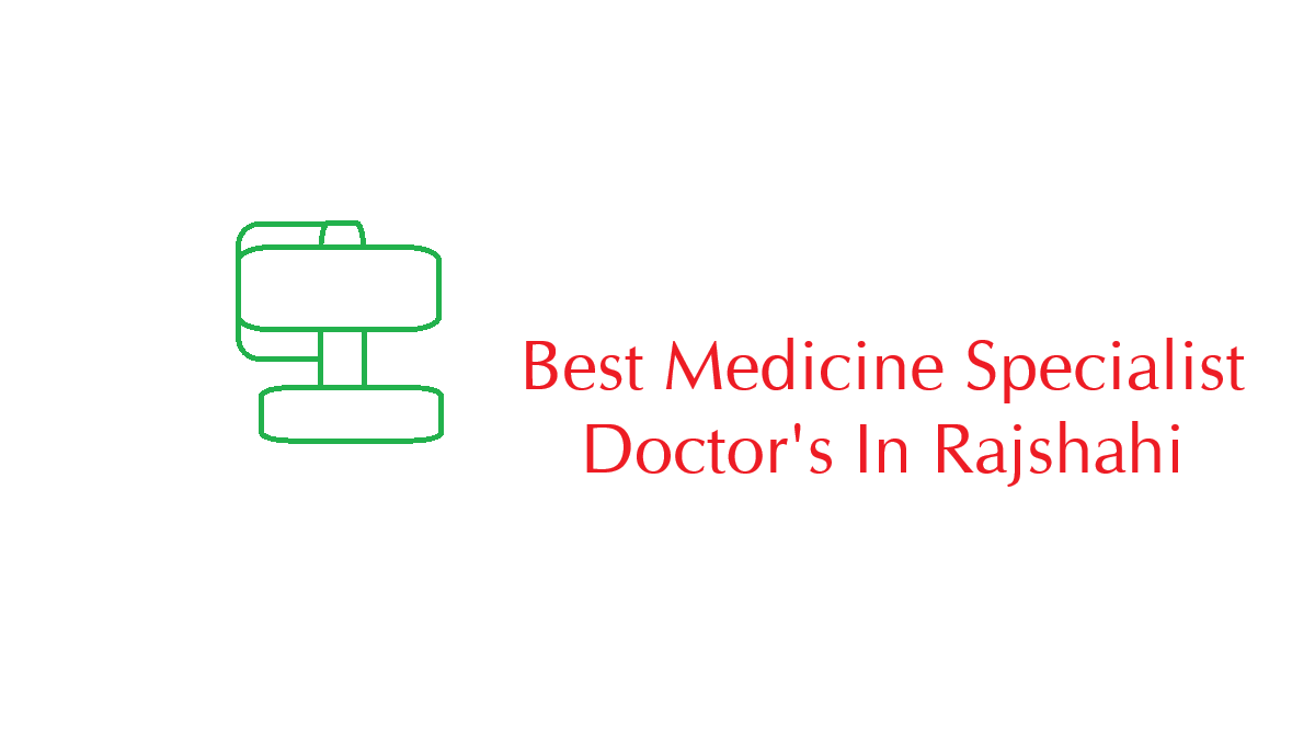Best Medicine Specialist Doctor in Rajshahi